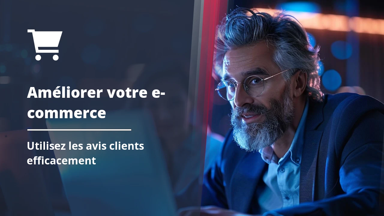Comment utiliser les avis clients pour améliorer votre e-commerce